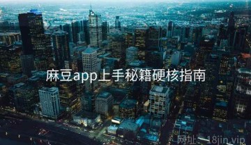 麻豆app上手秘籍硬核指南