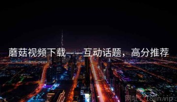 蘑菇视频下载——互动话题，高分推荐