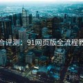 综合评测：91网页版全流程教学