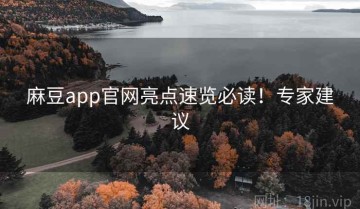 麻豆app官网亮点速览必读！专家建议