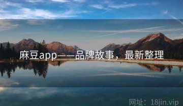 麻豆app——品牌故事，最新整理