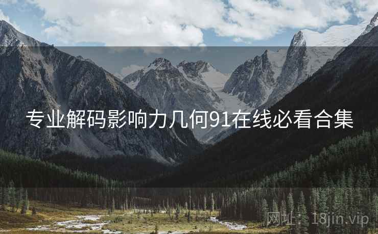专业解码影响力几何91在线必看合集