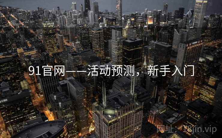 91官网——活动预测，新手入门