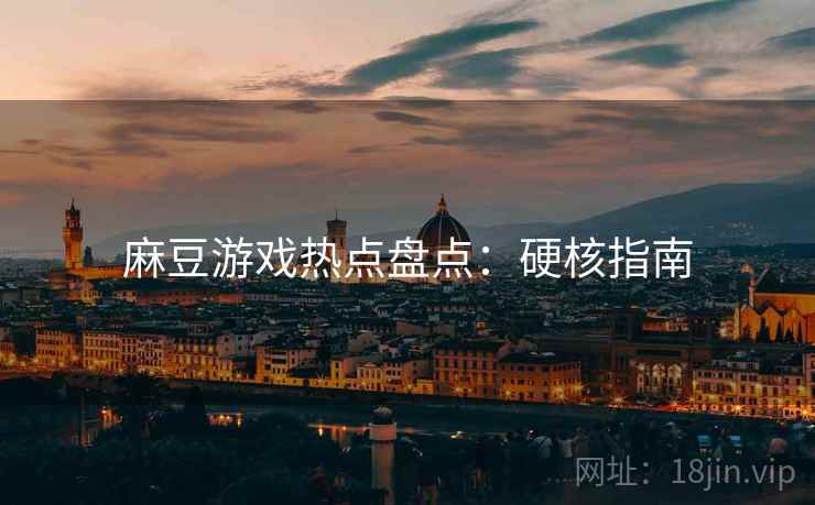 麻豆游戏热点盘点：硬核指南
