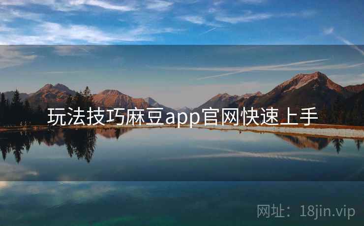 玩法技巧麻豆app官网快速上手